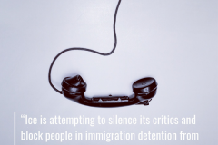 Copy-of-“Ice-is-attempting-to-silence-its-critics-and-block-people-in-immigration-detention-from-connecting-with-communities-on-the-outside”-1