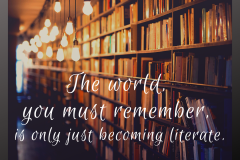 The-world-you-must-remember-is-only-just-becoming-literate.-1